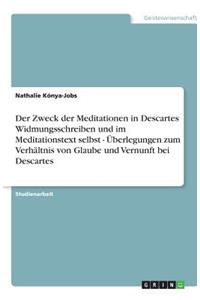 Der Zweck der Meditationen in Descartes Widmungsschreiben und im Meditationstext selbst - Überlegungen zum Verhältnis von Glaube und Vernunft bei Descartes