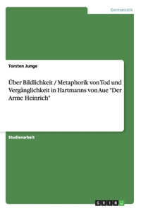 Über Bildlichkeit / Metaphorik von Tod und Vergänglichkeit in Hartmanns von Aue "Der Arme Heinrich"