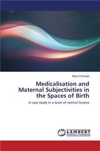 Medicalisation and Maternal Subjectivities in the Spaces of Birth