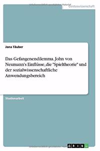 Gefangenendilemma. John von Neumann's Einflüsse, die Spieltheorie und der sozialwissenschaftliche Anwendungsbereich