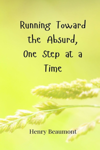 Running Toward the Absurd, One Step at a Time