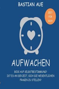 Aufwachen - Zeit Fur Lebensfragen, Lebenssinn, Selbstbestimmung Und Die Eigene Berufung