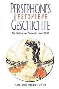 Persephones gestohlene Geschichte: Die Historie der Frauen in einer neuer Sicht