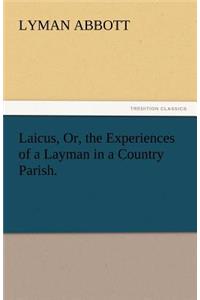 Laicus, Or, the Experiences of a Layman in a Country Parish.