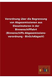 Verordnung Uber Die Begrenzung Von Abgasemissionen Aus Dieselmotoren in Der Binnenschifffahrt (Binnenschiffs-Abgasemissions- Verordnung - Binschabgasv