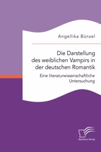 Darstellung des weiblichen Vampirs in der deutschen Romantik. Eine literaturwissenschaftliche Untersuchung