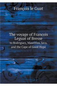 The Voyage of Francois Leguat of Bresse to Rodriguez, Mauritius, Java, and the Cape of Good Hope