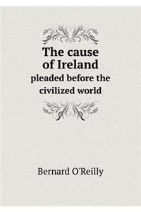 The Cause of Ireland Pleaded Before the Civilized World