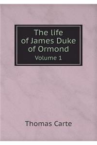 The Life of James Duke of Ormond Volume 1