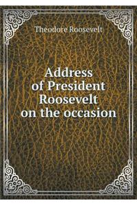 Address of President Roosevelt on the Occasion