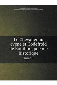 Le Chevalier au cygne et Godefroid de Bouillon, poëme historique Tome 1