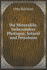 Die Mineralöle, Insbesondere Photogen, Solaröl und Petroleum