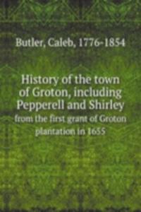 History of the town of Groton, including Pepperell and Shirley