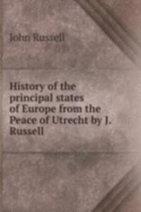 History of the principal states of Europe from the Peace of Utrecht by J. Russell.