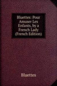 Bluettes: Pour Amuser Les Enfants, by a French Lady (French Edition)