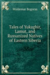 Tales of Yukaghir, Lamut, and Russanized Natives of Eastern Siberia