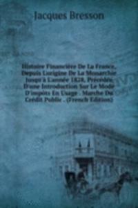 Histoire Financiere De La France, Depuis L'origine De La Monarchie Jusqu'a L'annee 1828, Precedee D'une Introduction Sur Le Mode D'impots En Usage . Marche Du Credit Public . (French Edition)