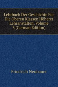 Lehrbuch Der Geschichte Fur Die Oberen Klassen Hoherer Lehranstalten, Volume 3 (German Edition)