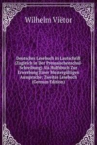 Deutsches Lesebuch in Lautschrift(Zugleich in Der Preussischenschul-Schreibung) Als Hulfsbuch Zur Erwerbung Einer Mustergultigen Aussprache: Zweites Lesebuch (German Edition)