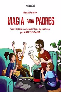 Magia para padres: Conviertete en el superheroe de tus hijos por arte de magia