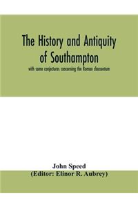 The history and antiquity of Southampton, with some conjectures concerning the Roman clausentum