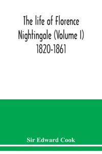 life of Florence Nightingale (Volume I) 1820-1861