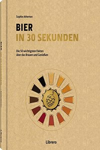 Bier in 30 Sekunden: Die 50 wichtigsten Fakten uber das Brauen und GenieÃŸen