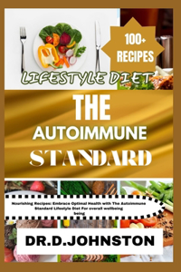 Autoimmune Standard Lifestyle Diet: Nourishing Recipes: Embrace Optimal Health with The Autoimmune Standard Lifestyle Diet For overall wellbeing