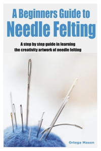 Beginners Guide to Needle Felting