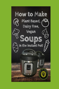How to Make Dairy Free, Plant Based, Vegan Soups