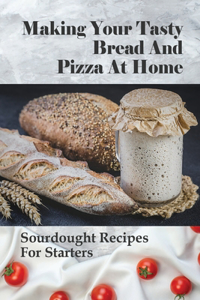 Making Your Tasty Bread And Pizza At Home