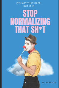 Stop Normalizing That Sh*t