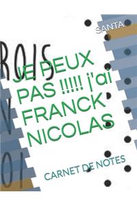 JE PEUX PAS !!!!! j'ai FRANCK NICOLAS