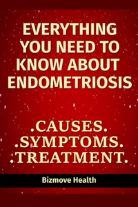 Everything you need to know about Endometriosis