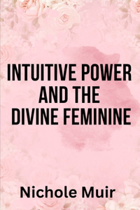 Intuitive Power and The Divine Feminine