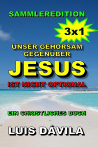 Unser Gehorsam gegenüber Jesus ist nicht optional