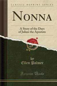 Nonna: A Story of the Days of Julian the Apostate (Classic Reprint)