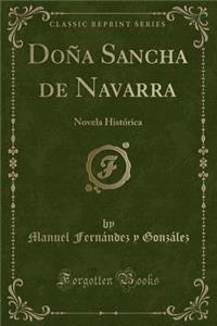 Doï¿½a Sancha de Navarra: Novela Histï¿½rica (Classic Reprint)