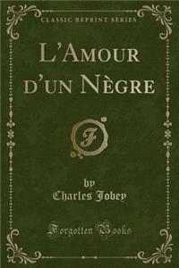 L'Amour d'Un NÃ¨gre (Classic Reprint)