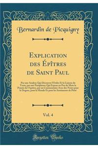 Explication Des ï¿½pï¿½tres de Saint Paul, Vol. 4: Par Une Analyse Qui Dï¿½couvre l'Ordre Et La Liaison Du Texte, Par Une Paraphrase Qui Expose En Peu de Mots La Pensï¿½e de l'Apï¿½tre, Par Un Commentaire Avec Des Notes Pour Le Dogme, Pour La Moral