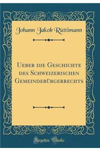 Ueber Die Geschichte Des Schweizerischen Gemeindebï¿½rgerrechts (Classic Reprint)