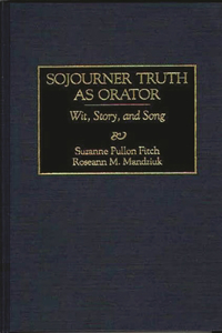 Sojourner Truth as Orator: Wit, Story, and Song