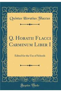 Q. Horatii Flacci Carminum Liber I: Edited for the Use of Schools (Classic Reprint)