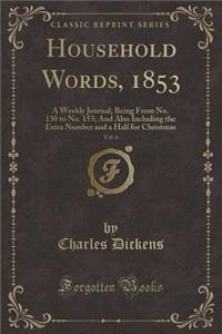 Household Words, 1853, Vol. 6: A Weekly Journal; Being from No. 130 to No. 153; And Also Including the Extra Number and a Half for Christmas (Classic Reprint)