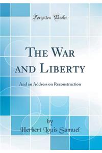 The War and Liberty: And an Address on Reconstruction (Classic Reprint)