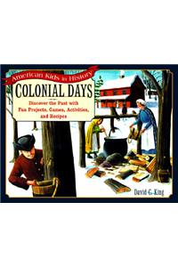 Colonial Days: Discover the Past with Fun Projects, Games, Activities, and Recipes