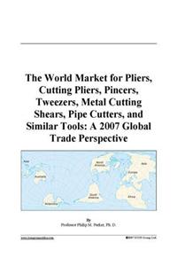 The World Market for Pliers, Cutting Pliers, Pincers, Tweezers, Metal Cutting Shears, Pipe Cutters, and Similar Tools
