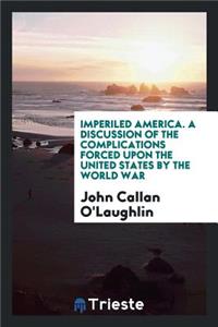 Imperiled America; A Discussion of the Complications Forced Upon the United States by the World War