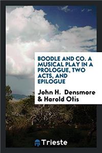 Boodle and Co. a Musical Play in a Prologue, Two Acts, and Epilogue