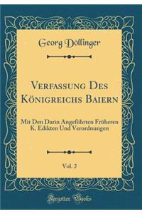 Verfassung Des Königreichs Baiern, Vol. 2: Mit Den Darin Angeführten Früheren K. Edikten Und Verordnungen (Classic Reprint)